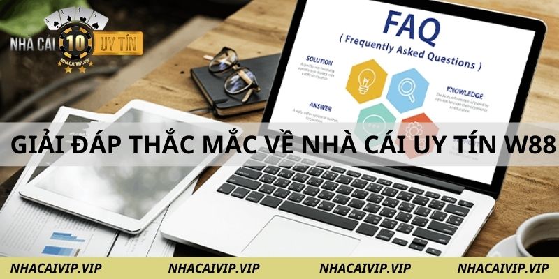 FAQs - Những thắc mắc phổ biến khi tham gia cá cược tại W88